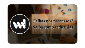 Read more about the article Falhas nos processos? Saiba como reduzi-las