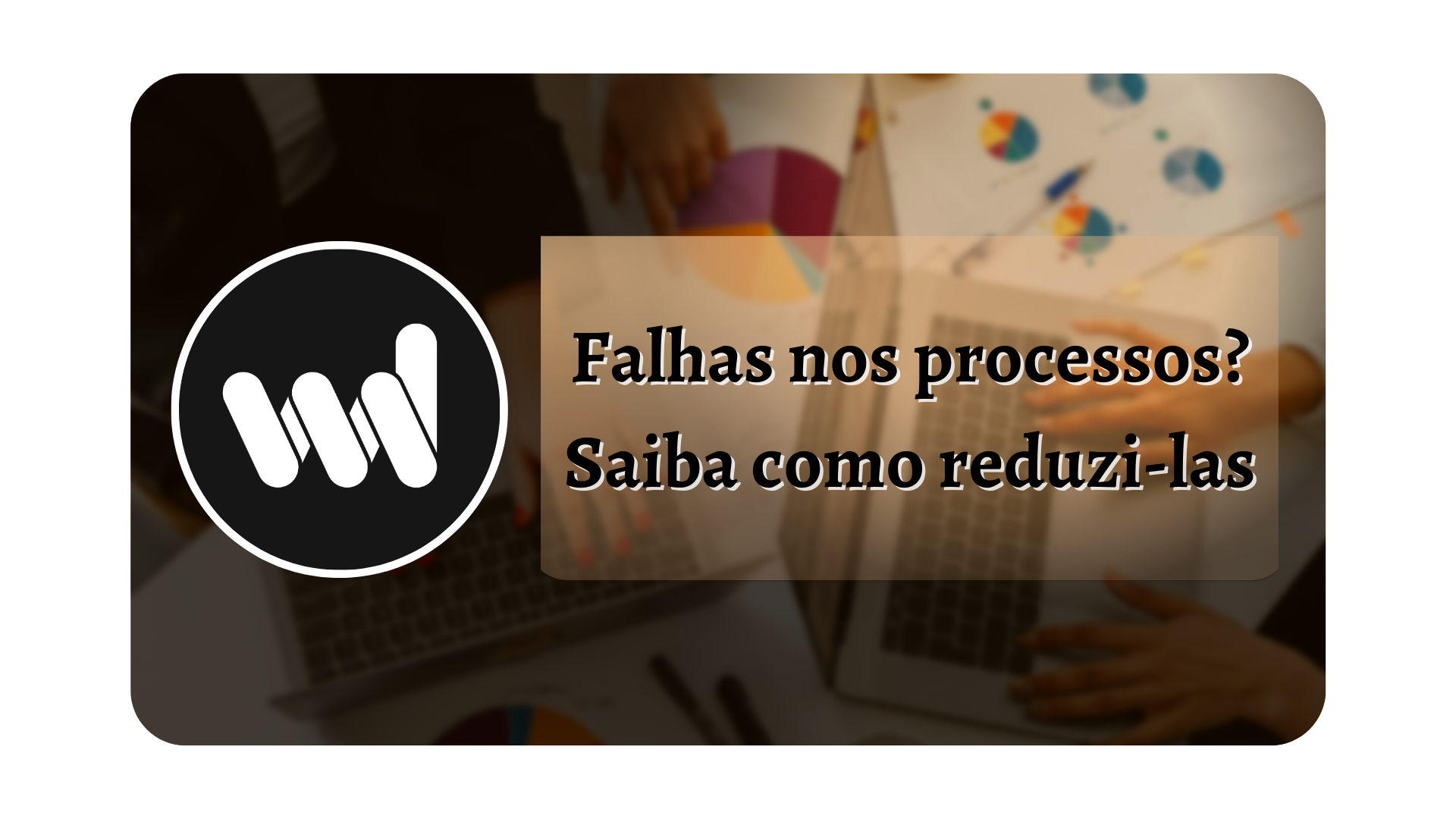 Read more about the article Falhas nos processos? Saiba como reduzi-las